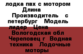 лодка пвх с мотором › Длина ­ 330 › Производитель ­ с,петербург › Модель ­ лидер › Цена ­ 60 000 - Вологодская обл., Череповец г. Водная техника » Лодочные моторы   